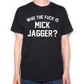Who The F**k Is Mick Jagger T Shirt