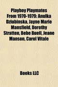 Playboy Playmates from 1970-1979: Anulka Dziubinska, Jayne Marie Mansfield, Dorothy Stratten, Bebe Buell, Jeane Manson, Carol Vitale
